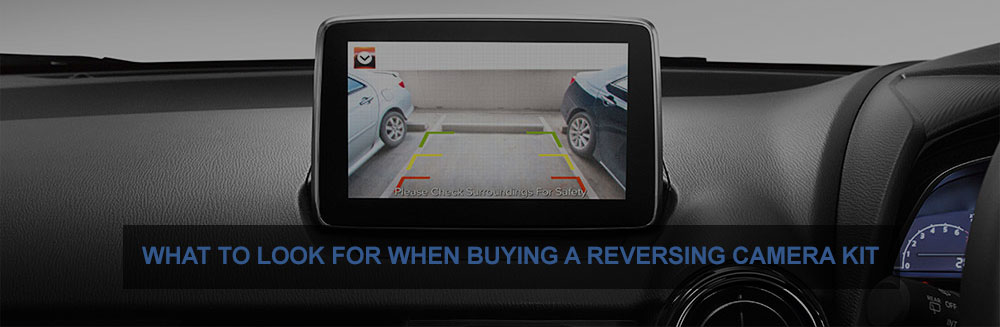 What to look for when buying a reversing camera kit